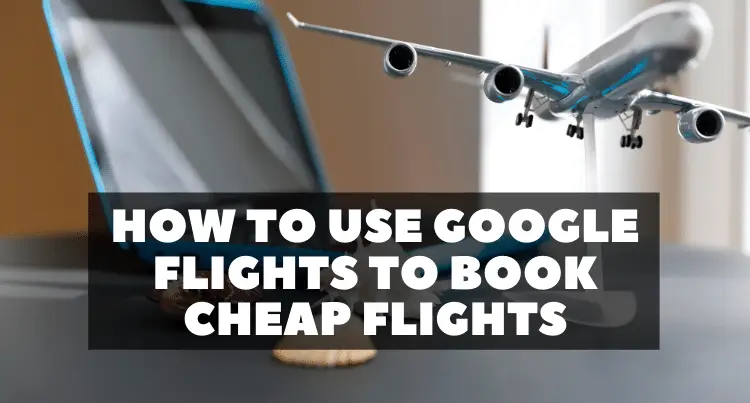 How To Use Google Flights To Book Cheap Flights
